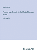 Theresa Marchmont; Or, the Maid of Honour, A Tale: in large print