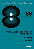 Thermal Decomposition of Ionic Solids: Chemical Properties and Reactivities of Ionic Crystalline Phases Volume 86 - Galwey, A K, and Brown, M E