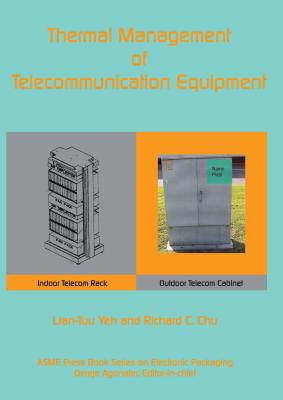 Thermal Management of Telecommunications Equipment - Yeh, Lian-Tuu, and Chu, Richard C