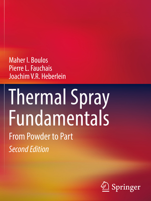 Thermal Spray Fundamentals: From Powder to Part - Boulos, Maher I., and Fauchais, Pierre L., and Heberlein, Joachim V.R.