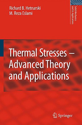 Thermal Stresses -- Advanced Theory and Applications - Hetnarski, Richard B, and Eslami, M Reza
