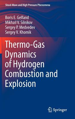 Thermo-Gas Dynamics of Hydrogen Combustion and Explosion - Gelfand, Boris E., and Silnikov, Mikhail V., and Medvedev, Sergey P.