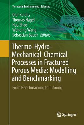 Thermo-Hydro-Mechanical-Chemical Processes in Fractured Porous Media: Modelling and Benchmarking: From Benchmarking to Tutoring - Kolditz, Olaf (Editor), and Nagel, Thomas (Editor), and Shao, Hua (Editor)