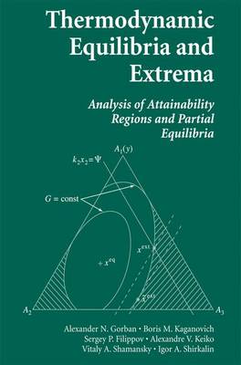 Thermodynamic Equilibria and Extrema: Analysis of Attainability Regions and Partial Equilibrium - Gorban, Alexander N, and Kaganovich, Boris M, and Filippov, Sergey P