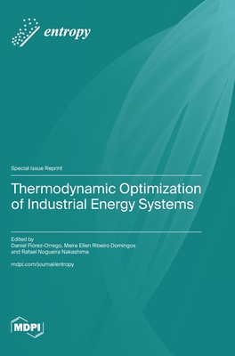 Thermodynamic Optimization of Industrial Energy Systems - Flrez-Orrego, Daniel (Guest editor), and Domingos, Meire Ellen Ribeiro (Guest editor), and Nakashima, Rafael Nogueira (Guest...