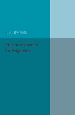 Thermodynamics for Engineers - Ewing, J. A.