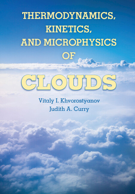 Thermodynamics, Kinetics, and Microphysics of Clouds - Khvorostyanov, Vitaly I., and Curry, Judith A.