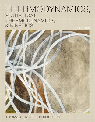 Thermodynamics, Statistical Thermodynamics, & Kinetics - Engel, Thomas, and Reid, Philip