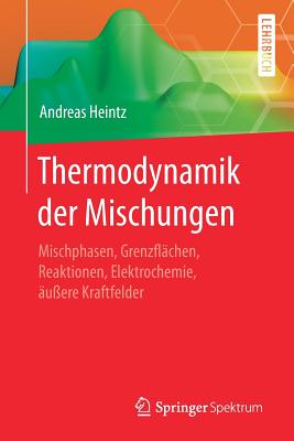 Thermodynamik Der Mischungen: Mischphasen, Grenzfl?chen, Reaktionen, Elektrochemie, ?u?ere Kraftfelder - Heintz, Andreas