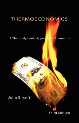Thermoeconomics: A Thermodynamic Approach to Economics - Bryant, John