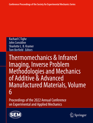 Thermomechanics & Infrared Imaging, Inverse Problem Methodologies and Mechanics of Additive & Advanced Manufactured Materials, Volume 6: Proceedings of the 2022 Annual Conference on Experimental and Applied Mechanics - Tighe, Rachael C (Editor), and Considine, John (Editor), and Kramer, Sharlotte L.B. (Editor)