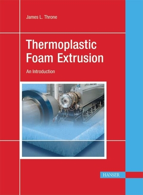 Thermoplastic Foam Extrusion: An Introduction - Throne, James L