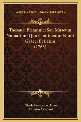 Thesauri Britannici Seu Museum Numarium Quo Continentur Numi Graeci Et Latini (1763) - Haym, Nicola Francesco, and Cristiani, Aloysius (Translated by)