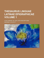 Thesaurus Linguae Latinae Epigraphicae Volume 1; A Dictionary of the Latin Inscriptions