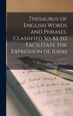 Thesaurus of English Words and Phrases, Classified So As to Facilitate the Expression of Ideas - Roget, Peter Mark
