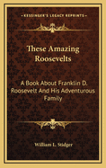 These Amazing Roosevelts: A Book about Franklin D. Roosevelt and His Adventurous Family