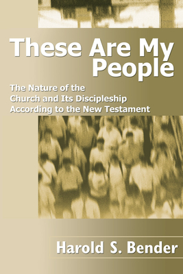 These Are My People: The Nature of the Church and Its Discipleship According to the New Testament - Bender, Harold S