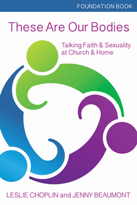 These Are Our Bodies, Foundation Book: Talking Faith & Sexuality at Church & Home - Choplin, Leslie, and Beaumont, Jenny