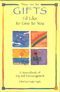 These Are the Gifts I'd Like to Give to You: A Sourcebook of Joy and Encouragement