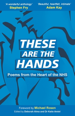 These Are The Hands: Poems from the Heart of the NHS - Alma, Deborah (Editor), and Amiel, Katie (Editor), and Rosen, Michael (Foreword by)