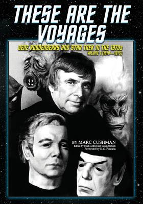 These Are the Voyages: Gene Roddenberry and Star Trek in the 1970s, Volume 1 (1970-75) - Cushman, Marc, and Fontana, D C (Foreword by), and Osborn, Susan (Editor)