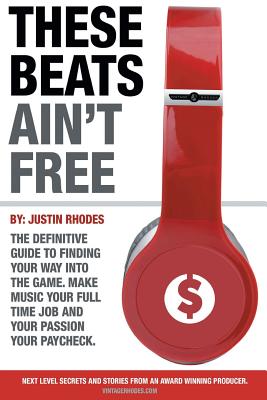These Beats Ain't Free: Next level secrets and stories from an award winning producer - Case, Geoff, and Rhodes, Justin L