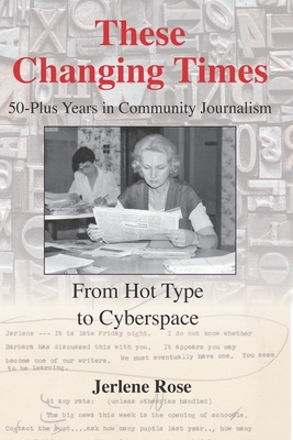 These Changing Times: 50-Plus Years in Community Journalism - Combs, Sara (Foreword by), and Rose, Jerlene