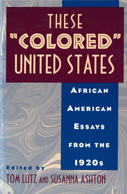 These "Colored" United States: African American Essays from the 1920s - Lutz, Tom (Editor)