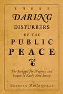 These Daring Disturbers of the Public Peace: The Struggle for Property and Power in Early New Jersey