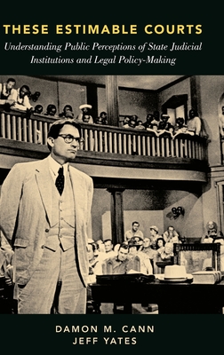 These Estimable Courts: Understanding Public Perceptions of State Judicial Institutions and Legal Policy-Making - Cann, Damon M, and Yates, Jeff