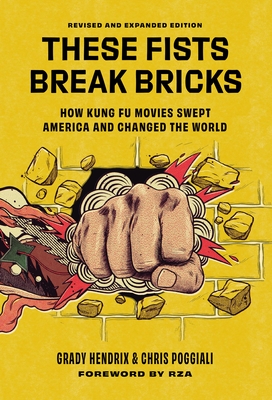 These Fists Break Bricks (Revised and Expanded Edition): How Kung Fu Movies Swept America and Changed the World - Hendrix, Grady, and Poggiali, Chris, and Rza (Foreword by)