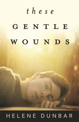 These Gentle Wounds - Dunbar, Helene