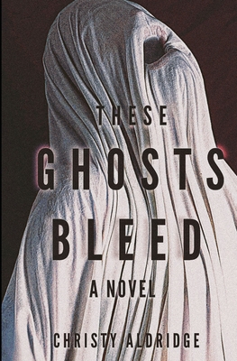 These Ghosts Bleed - Aldridge, Christy