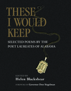 These I Would Keep: Selected Poems by the Poet Laureates of Alabama