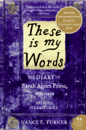 These Is My Words: The Diary of Sarah Agnes Prine, 1881-1901: Arizona Territories - Turner, Nancy