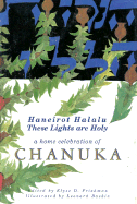 These Lights Are Holy: Haneirot Halalu: A Home Celebration of Chanuka