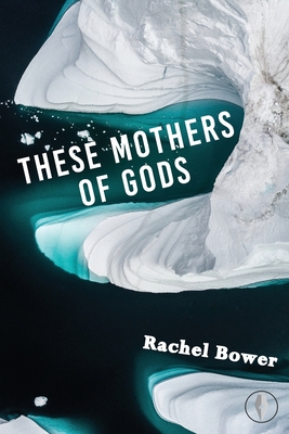 These Mothers of Gods - Bower, Rachel, and Kenyon, Isabelle (Editor)