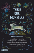 These Our Monsters And Other Stories: The English Heritage Book of New Folktale, Myth and Legend