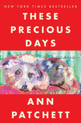 These Precious Days: Essays - Patchett, Ann