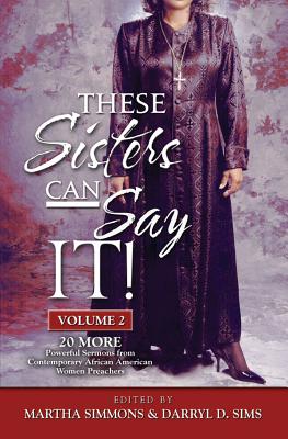 These Sisters Can Say It Volume 2: Powerful Sermons from Contemporary African American Women Preachers - Simmons, Martha (Editor), and Darryl, Simms D (Editor)