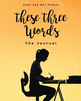 These Three Words: The Journal: The Journal: The Journal - Van Der Hoech, Jess