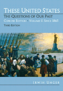 These United States: The Questions of Our Past, Concise Edition, Volume 2: Since 1865 (Chapters 16-31)
