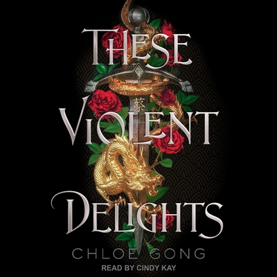 These Violent Delights - Gong, Chloe, and Kay, Cindy (Read by)