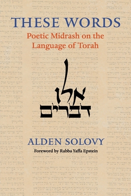 These Words: Poetic Midrash on the Language of Torah - Solovy, Alden