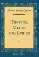 Theseus, Medea and Lyrics (Classic Reprint)