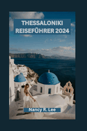 Thessaloniki Reisef?hrer 2024: Entdecken Sie Thessalonikis reiche Geschichte und sein kulturelles Erbe, seine kulinarischen Kstlichkeiten und Abenteuer