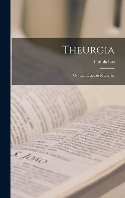 Theurgia: Or, the Egyptian Mysteries - Iamblichus
