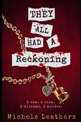 They All Had A Reckoning: A vow. A risk. A dilemma. A murder. - Leathers, Michele