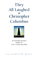 They All Laughed at Christopher Columbus: An Incurable Dreamer Builds the First Civilian Spaceship