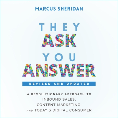 They Ask, You Answer: A Revolutionary Approach to Inbound Sales, Content Marketing, and Today's Digital Consumer, Revised & Updated - Sheridan, Marcus (Read by)